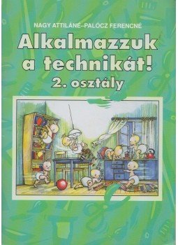 Nagy Attiláné, Palócz Ferencné - Alkalmazzuk a technikát! 2. osztály Nagy Attiláné, Palócz Ferencné - Alkalmazzuk a technikát! 2. osztály, 1994 antikvár könyv
