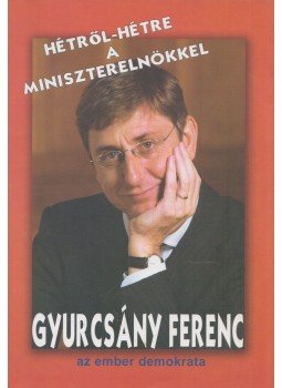 Bálint István, Gadácsi János, Nánási Anikó - Hétről-hétre Gyurcsány Ferenc miniszterelnökkel Bálint István, Gadácsi János, Nánási Anikó - Hétről-hétre Gyurcsány Ferenc miniszterelnökkel, Debrecen 0 antikvár könyv