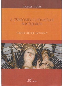 Mohay Tamás - A csíksomlyói pünkösdi búcsújárás Mohay Tamás - A csíksomlyói pünkösdi búcsújárás, Budapest 2009 antikvár könyv