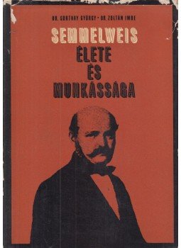 Dr. Gortvay György, Dr. Zoltán Imre - Semmelweis élete és munkássága Dr. Gortvay György, Dr. Zoltán Imre - Semmelweis élete és munkássága, Budapest 1966 antikvár könyv
