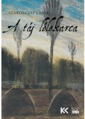 Szakolczay Lajos - A táj lélekarca - Képzőművészeti tanulmányok, esszék, kritikák 2005-2020