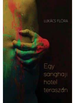 Lukács Flóra - Egy sanghaji hotel teraszán, null 2021 antikvár könyv