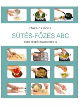 Ruzsics Ilona - Sütés-Főzés ABC - Csak képről olvasóknak is Ruzsics Ilona - Sütés-Főzés ABC - Csak képről olvasóknak is, null 2021 antikvár könyv