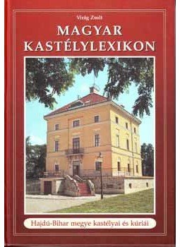 Virág Zsolt - Magyar kastélylexikon 8. - Hajdú-Bihar megye kastélyai és kúriái - Hajdú-Bihar megye kastélyai és kúriái, null 2006 antikvár könyv
