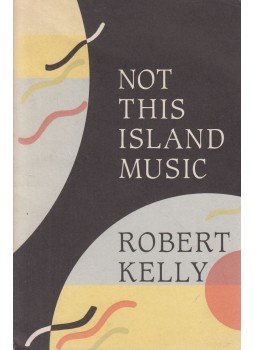 Robert Kelly - Not This Island Music Robert Kelly - Not This Island Music, Santa Rosa 1987 antikvár könyv