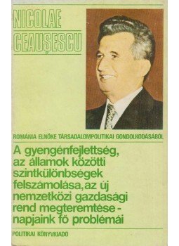 Ceausescu, Nicolae - A gyengénfejlettség, az államok közötti szintkülönbségek felszámolása, az új nemzetközi gazdasági rend megteremtése - napjaink fő problémái Ceausescu, Nicolae - A gyengénfejlettség, az államok közötti szintkülönbségek felszámolása, az új nemzetközi gazdasági rend megteremtése - napjaink fő problémái, Bukarest 1979 antikvár könyv