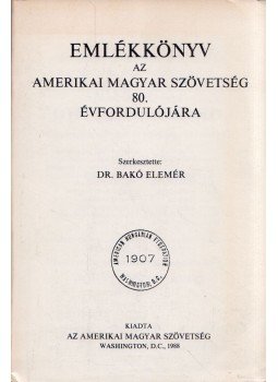 Bakó Elemér - Emlékkönyv az Amerikai Magyar Szövetség 80. évfordulójára, Washington, D.C. 1988 antikvár könyv