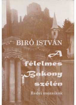 Biró István - A félelmes Bakony szélén Biró István - A félelmes Bakony szélén, Budapest 2000 antikvár könyv