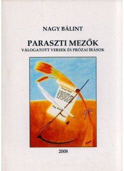 Nagy Bálint - Paraszti mezők (dedikált) Nagy Bálint - Paraszti mezők (dedikált), Zirc 2008 antikvár könyv