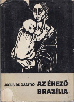 Castro, Josué de - Az éhező Brazília Castro, Josué de - Az éhező Brazília, Budapest 1965 antikvár könyv
