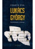 FeketeÉva - Lukács György - Késleltetett életrajz