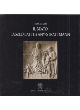 Éva Oláh Arré - Il beato László Batthyány-Strattmann Éva Oláh Arré - Il beato László Batthyány-Strattmann, Vatikánváros 103 antikvár könyv