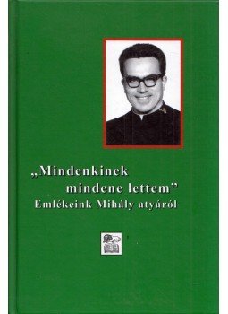 Tarjányi Béla - "Mindenkinek mindene lettem" - Emlékeink Mihály atyáról, Budapest 2011 antikvár könyv