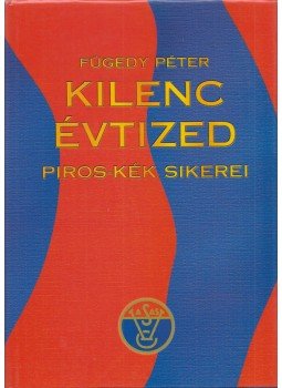 Fügedy Péter - Kilenc évtized piros-kék sikerei Fügedy Péter - Kilenc évtized piros-kék sikerei, Budapest 2001 antikvár könyv