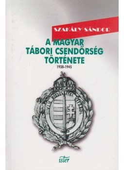 Szakály Sándor - A magyar tábori csendőrség története 1938-1945 Szakály Sándor - A magyar tábori csendőrség története 1938-1945, Budapest 2000 antikvár könyv