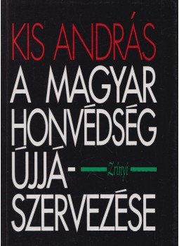 Kis András - A Magyar Honvédség újjászervezése (dedikált) Kis András - A Magyar Honvédség újjászervezése (dedikált), Budapest 1995 antikvár könyv