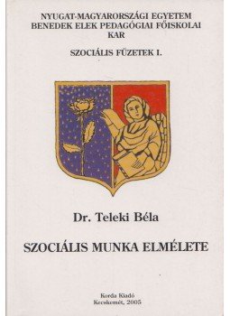 Dr. Teleki Béla - Szociális munka elmélete Dr. Teleki Béla - Szociális munka elmélete, Kecskemét 2005 antikvár könyv