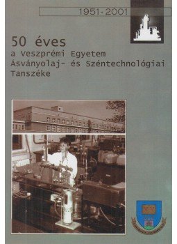  - 50 éves a Veszprémi Egyetem Ásványolaj- és Széntechnológiai Tanszéke, Veszprém 2001 antikvár könyv