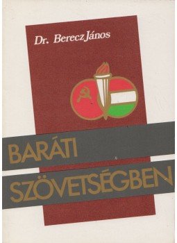 Berecz János - Baráti szövetségben Berecz János - Baráti szövetségben, Budapest 1978 antikvár könyv