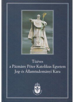 Bándi Gyula, Horváth Attila, Koltay András - Tízéves a Pázmány Péter Katolikus Egyetem Jog- és Államtudományi Kara, Budapest 2005 antikvár könyv
