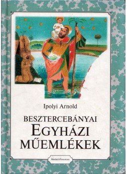 Ipolyi Arnold - A besztercebányai egyházi műemlékek története és helyreállítása, Pozsony 2005 antikvár könyv