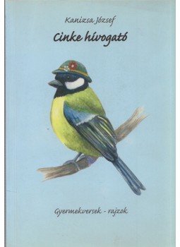 Kanizsa József - Cinke hívogató (dedikált) Kanizsa József - Cinke hívogató (dedikált), Kőbánya 2010 antikvár könyv