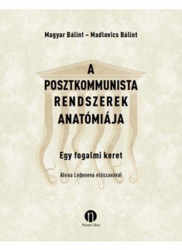 Magyar Bálint, Madlovics Bálint - A posztkommunista rendszerek anatómiája Magyar Bálint, Madlovics Bálint - A posztkommunista rendszerek anatómiája, Budapest 2021 antikvár könyv