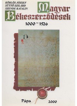 Köblös József, Süttő Szilárd, Szende Katalin - Magyar Békeszerződések 1000-1526 Köblös József, Süttő Szilárd, Szende Katalin - Magyar Békeszerződések 1000-1526, Pápa 2000 antikvár könyv