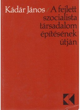 Kádár János - A fejlett szocialista társadalom építésének útján Kádár János - A fejlett szocialista társadalom építésének útján, Budapest 1975 antikvár könyv