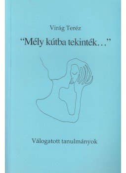 Virág Teréz - "Mély kútba tekinték..." Virág Teréz - "Mély kútba tekinték...", Budapest 0 antikvár könyv