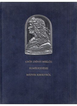 Gróf Zrínyi Miklós - Mátyás király életéről való elmélkedések, Budapest 1990 antikvár könyv