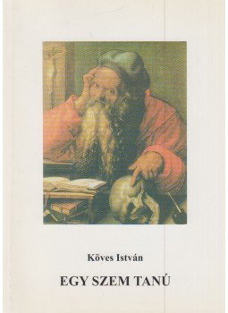 Köves István - Egy szem tanú Köves István - Egy szem tanú, Szeged 2002 antikvár könyv