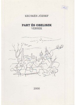 Kecskés József - Part és obeliszk Kecskés József - Part és obeliszk, Balatonkenese 2000 antikvár könyv