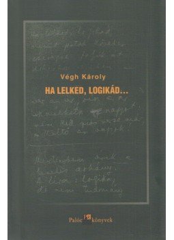 Végh Károly - Ha lelked, logikád... Végh Károly - Ha lelked, logikád..., Salgótarján 2005 antikvár könyv