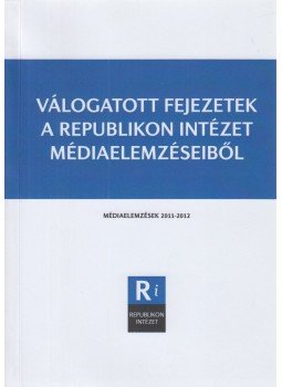  - Válogatott fejezetek a Republikon Intézet médiaelemzéseiből, Budapest 2012 antikvár könyv