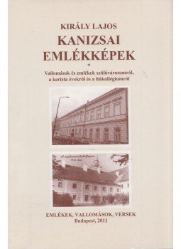 Király Lajos - Kanizsai emlékképek (dedikált) Király Lajos - Kanizsai emlékképek (dedikált), Budapest 2011 antikvár könyv