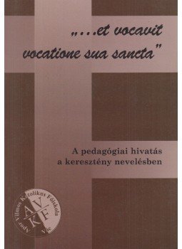 Fehér Ágota (szerk.), Mészáros László (szerk.) - A pedagógiai hivatás a keresztény nevelésben, Vác 2017 antikvár könyv