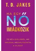 T. D. JAKES - Ha egy nő imádkozik - Tíz nő a Bibliából, aki imájával megváltoztatta a világot