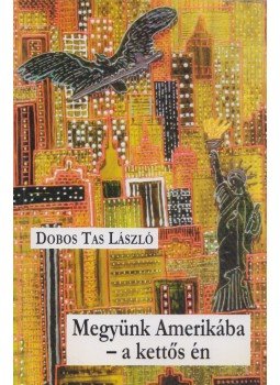 Dobos László - Megyünk Amerikába - a kettős én (dedikált) Dobos László - Megyünk Amerikába - a kettős én (dedikált), Budapest 2008 antikvár könyv