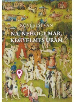 Köves István - Na, nehogy már, kegyelmes uram (dedikált) Köves István - Na, nehogy már, kegyelmes uram (dedikált), Budapest 0 antikvár könyv