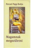 Perczel Papp Ibolya - Magamnak megszületni (dedikált)