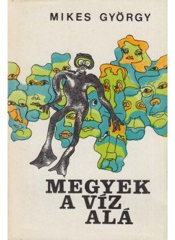 Mikes György - Megyek a víz alá (dedikált) Mikes György - Megyek a víz alá (dedikált), Budapest 1972 antikvár könyv