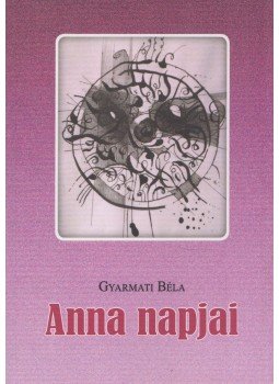 Gyarmati Béla - Anna napjai (dedikált) Gyarmati Béla - Anna napjai (dedikált), 2018 antikvár könyv