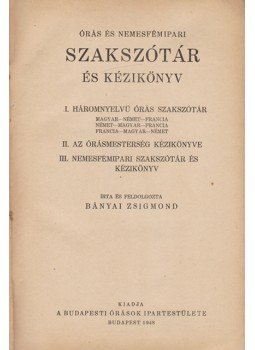 Bányai Zsigmond - Órás és nemesfémipari szakszótár és kézikönyv, Budapest 1948 antikvár könyv
