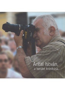 F. Nagy Ágnes - Antal István, a kerület krónikása (Dedikált) F. Nagy Ágnes - Antal István, a kerület krónikása (Dedikált), Budapest 2017 antikvár könyv