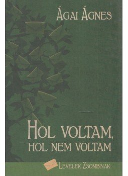 Ágai Ágnes - Hol voltam, hol nem voltam (dedikált) Ágai Ágnes - Hol voltam, hol nem voltam (dedikált), Budapest 2010 antikvár könyv