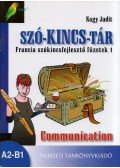 Nagy Judit - Szó-kincs-tár Francia szókincsfejlesztő füzetek 1. - Communication