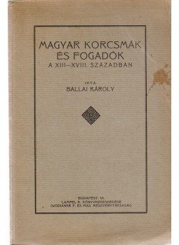 Ballai Károly - Magyar korcsmák és fogadók a XIII–XVIII. században, Budapest 1927 antikvár könyv