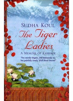 Sudha Koul - The Tiger Ladies: A Memoir of Kashmir Sudha Koul - The Tiger Ladies: A Memoir of Kashmir, London 2003 antikvár könyv