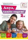 DEÁKNÉ B. KATALIN - Anya, taníts engem! 2. rész - Fejlesztési lehetőségek és ötletek 3-6 éves kor között